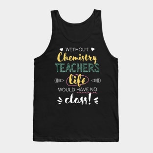 Without Chemistry Teachers Gift Idea - Funny Quote - No Class Tank Top